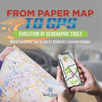 Paperback From Paper Map to GPS: Evolution of Geographic Tools World Explorers' Tool Grade 6 Children's Inventors Books Book