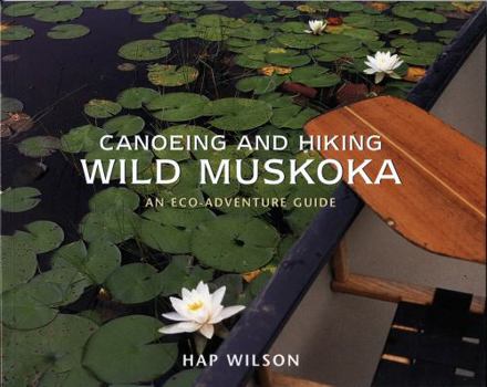 Paperback Canoeing and Hiking Wild Muskoka: An Eco-Adventure Guide Book