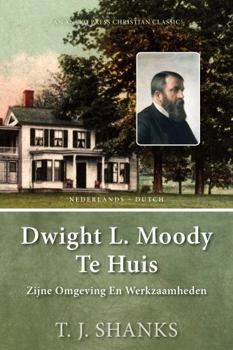 Dwight L. Moody Te Huis: Zijne Omgeving En Werkzaamheden (Dutch Edition)