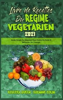 Hardcover Livre De Recettes Du R?gime V?g?tarien 2021: Guide Simple Du D?butant Pour Perdre Du Poids Et Retrouver De L'?nergie (Plant Based Diet Cookbook 2021) [French] Book