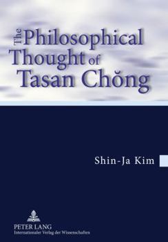 The Philosophical Thought of Tasan Ch&#335;ng: Translation from the German by Tobias J. Koertner- In Cooperation with Jordan Nyenyembe