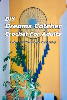 Paperback DIY Dreams Catcher Crochet For Adults: Make Your Room More Fascinating!: How To Crochet Dreams Catcher For Beginners Book