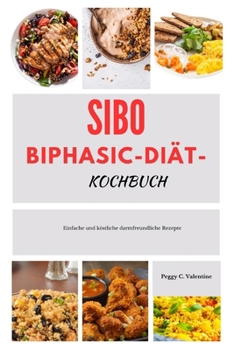 SIBO Biphasic-Di?t-Kochbuch: Einfache und k?stliche darmfreundliche Rezepte