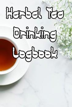 Paperback Herbal Tea Drinking Logbook: Record Tastes, Temperatures, Flavours, Reviews, Styles and Records of Your Herbal Tea Drinking Book