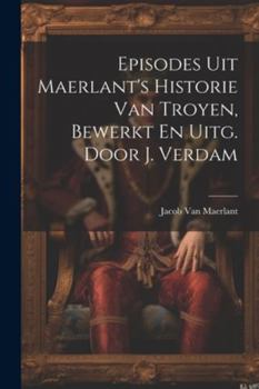 Paperback Episodes Uit Maerlant's Historie Van Troyen, Bewerkt En Uitg. Door J. Verdam [Dutch] Book
