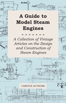 Paperback A Guide to Model Steam Engines - A Collection of Vintage Articles on the Design and Construction of Steam Engines Book