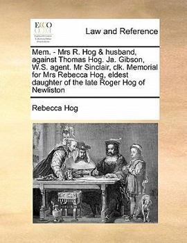 Paperback Mem. - Mrs R. Hog & husband, against Thomas Hog. Ja. Gibson, W.S. agent. Mr Sinclair, clk. Memorial for Mrs Rebecca Hog, eldest daughter of the late R Book