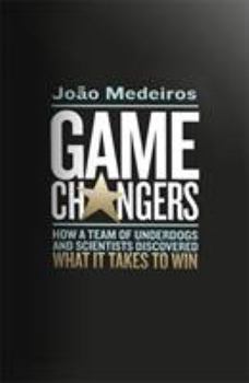Game Changers: How a Team of Underdogs and Scientists Discovered What it Takes to Win