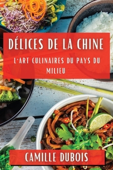 Paperback Délices de la Chine: L'Art Culinaires du Pays du Milieu [French] Book