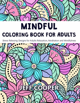 Mindful Coloring Book for Adults: Stress Relieving Designs for Adults Relaxation,  Meditation and Mindfulness