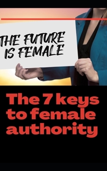 Paperback The 7 keys to female authority: The Female is Future Book