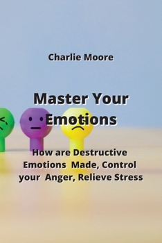 Paperback Master Your Emotions: How are Destructive Emotions Made, Control your Anger, Relieve Stress Book