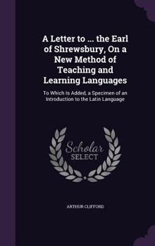 Hardcover A Letter to ... the Earl of Shrewsbury, On a New Method of Teaching and Learning Languages: To Which Is Added, a Specimen of an Introduction to the La Book