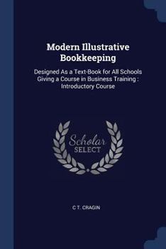 Paperback Modern Illustrative Bookkeeping: Designed As a Text-Book for All Schools Giving a Course in Business Training: Introductory Course Book