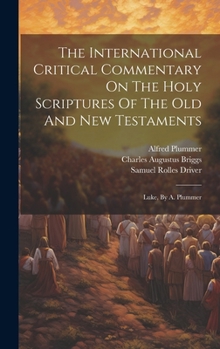 Hardcover The International Critical Commentary On The Holy Scriptures Of The Old And New Testaments: Luke, By A. Plummer Book