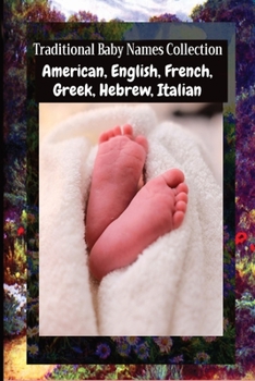 Paperback Traditional Baby Names Collection - American, English, French, Greek, Hebrew, Italian: American, English, French, Greek, Hebrew, Italian Book