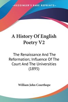 Paperback A History Of English Poetry V2: The Renaissance And The Reformation; Influence Of The Court And The Universities (1895) Book