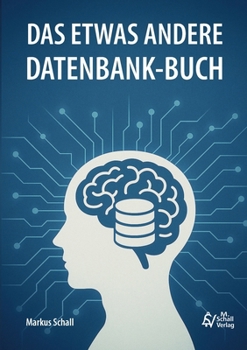 Paperback Das etwas andere Datenbank-Buch: Daten denken von der Idee zur Datenbank - Grundlagen, SQL, Low-Code- und No-Code-Lösungen [German] Book