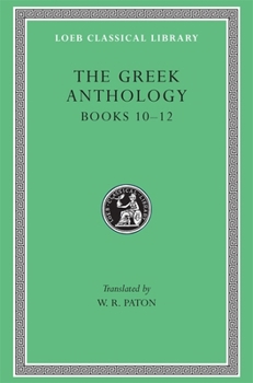Greek Anthology, IV, Book 10: The Hortatory and Admonitory Epigrams. Book 11: The Convivial and Satirical Epigrams. Book 12: Strato's Musa Puerilis (Loeb Classical Library®)