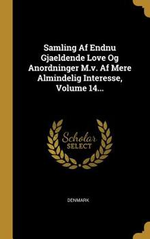Hardcover Samling Af Endnu Gjaeldende Love Og Anordninger M.v. Af Mere Almindelig Interesse, Volume 14... [Danish] Book