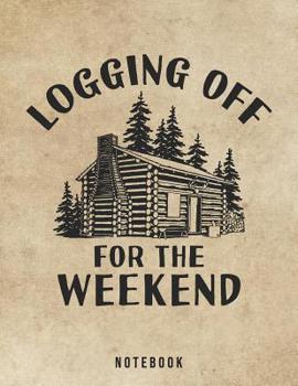 Paperback Logging Off For The Weekend Notebook: Outdoor Log Cabin Life Book