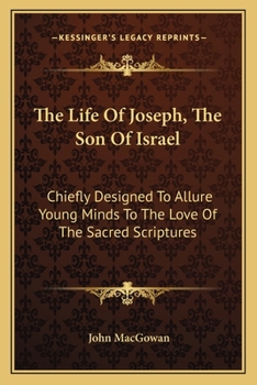 Paperback The Life Of Joseph, The Son Of Israel: Chiefly Designed To Allure Young Minds To The Love Of The Sacred Scriptures Book