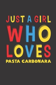 Paperback Just A Girl Who Loves Pasta Carbonara: Pasta Carbonara Lovers Girl Women Funny Gifts Lined Journal Notebook 6x9 120 Pages Book