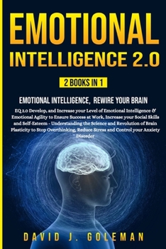 Paperback Emotional Intelligence 2.0: 2 Books in 1 - Emotional Intelligence, Rewire your Brain: EQ 2.0 Develop, and Increase your Level of Emotional Intelli Book