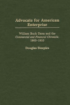 Hardcover Advocate for American Enterprise: William Buck Dana and the Commercial and Financial Chronicle, 1865-1910 Book