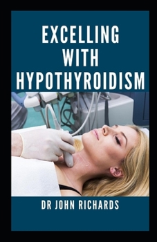 Paperback Excelling With Hypothyroidism: The Truth Behind Hypothyroidism Book