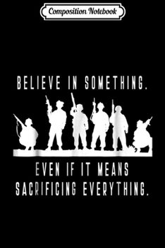 Composition Notebook: Believe In Something Even If It Means Sacrificing  Journal/Notebook Blank Lined Ruled 6x9 100 Pages