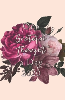 One Grateful Thought a Day 2020: Gratitude Journal - A 52 Week Guide to Cultivate a Positive Mindset and Find Happiness and Love / 2020 Calendar and Dated Pages (Floral cover in violet)