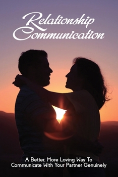Paperback Relationship Communication: A Better, More Loving Way To Communicate With Your Partner Genuinely: Communication Guide For Couples Book