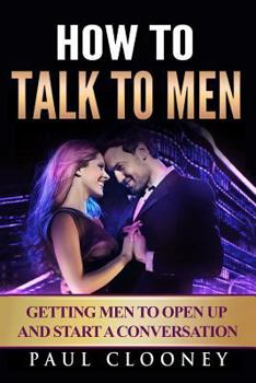 How to Talk to Men: Getting Men to Open Up and Start a Conversation!