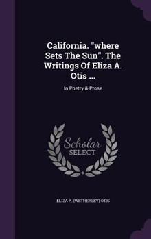 Hardcover California. "where Sets The Sun". The Writings Of Eliza A. Otis ...: In Poetry & Prose Book