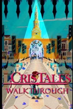 Paperback Cris Tales Walkthrough: Tips - Tricks And Things you need to know! Book