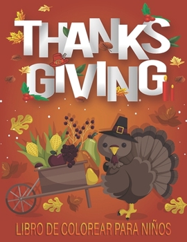 THANKSGIVING LIBRO DE COLOREAR PARA NINOS: Feliz día de Acción de Gracias, disfrutarás de este increíble libro para colorear. (Spanish Edition)