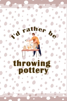 I´d Rather Be Throwing Pottery: Notebook Journal Composition Blank Lined Diary Notepad 120 Pages Paperback Pink And White Pottery