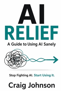 Paperback AI Frustrated Relief: A Guide to Using AI Sanely Book