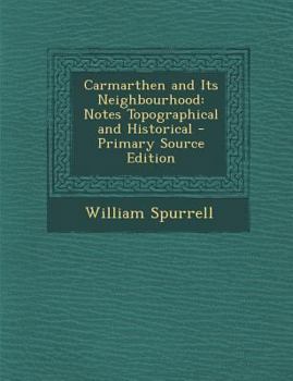 Paperback Carmarthen and Its Neighbourhood: Notes Topographical and Historical - Primary Source Edition Book