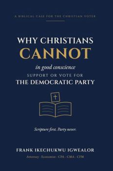 Paperback WHY CHRISTIANS CANNOT IN GOOD CONSCIENCE SUPPORT OR VOTE FOR THE DEMOCRATIC PARTY Book