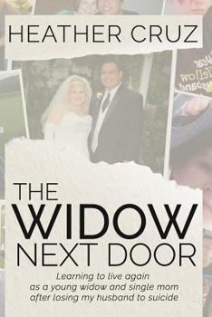 Paperback The Widow Next Door: Learning to live again as a young widow and single mom after losing my husband to suicide Book