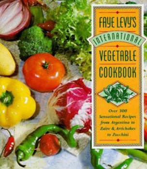 Hardcover Faye Levy's International Vegetable Cookbook: Over 300 Sensational Recipes from Argentina to Zaire and Artichokes to Zucchini Book