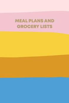 Meal Plans and Grocery Lists: 6 x 9" Notebook with Spaces for Weekly Meal Planning, Grocery Shopping Lists, Notes, and Favorite Go-To Recipes | 110 Pages | Colorful Cover
