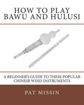 Paperback How to Play Bawu and Hulusi: A Beginner's Guide to these Popular Chinese Wind Instruments Book