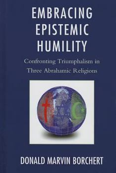 Hardcover Embracing Epistemic Humility: Confronting Triumphalism in Three Abrahamic Religions Book