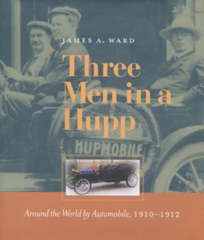 Hardcover Three Men in a Hupp: Around the World by Automobile, 1910-1912 Book