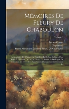 Hardcover Mémoires De Fleury De Chaboulon: Ex-Secrétaire De L'empereur Napoléon Et De Son Cabinet, Pour Servir À L'histoire De La Vie Privée, Du Retour Et Du Rè [French] Book