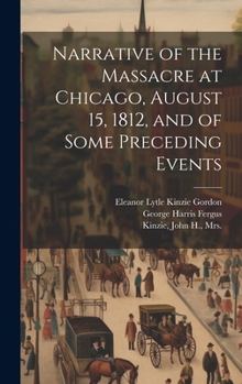 Hardcover Narrative of the Massacre at Chicago, August 15, 1812, and of Some Preceding Events Book