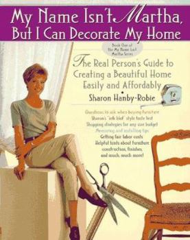 Paperback My Name Isn't Martha, But I Can Decorate My Home: The Real Person's Guide to Creating a Beautiful Home Easily and Affordably Book